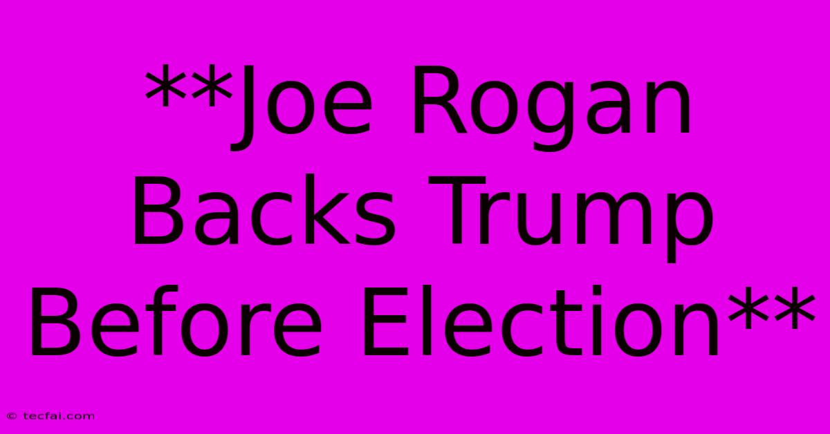 **Joe Rogan Backs Trump Before Election**