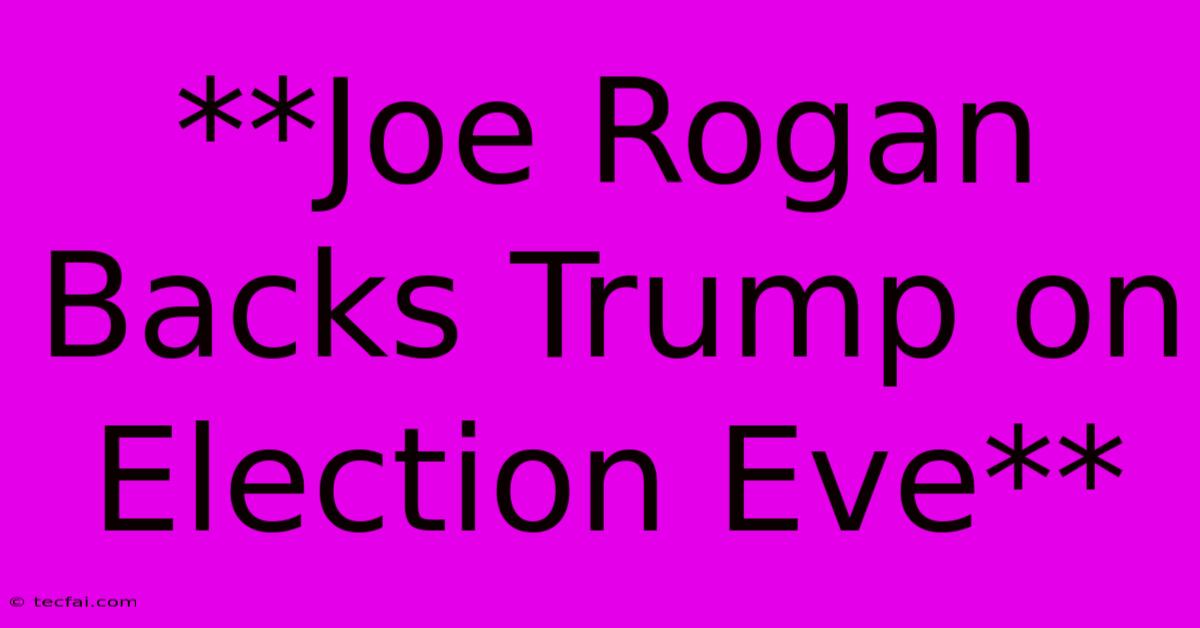 **Joe Rogan Backs Trump On Election Eve**