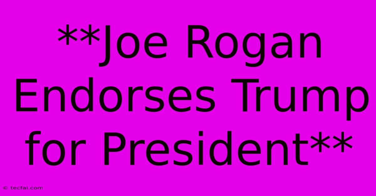 **Joe Rogan Endorses Trump For President**