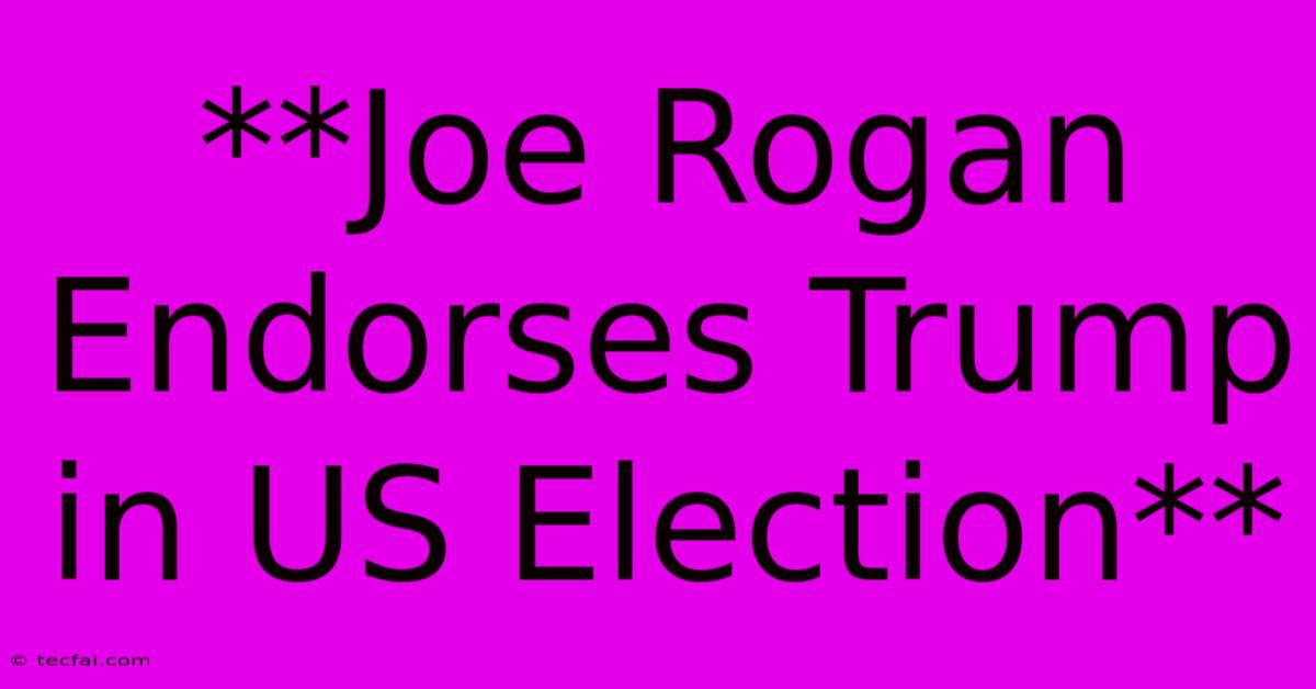 **Joe Rogan Endorses Trump In US Election** 