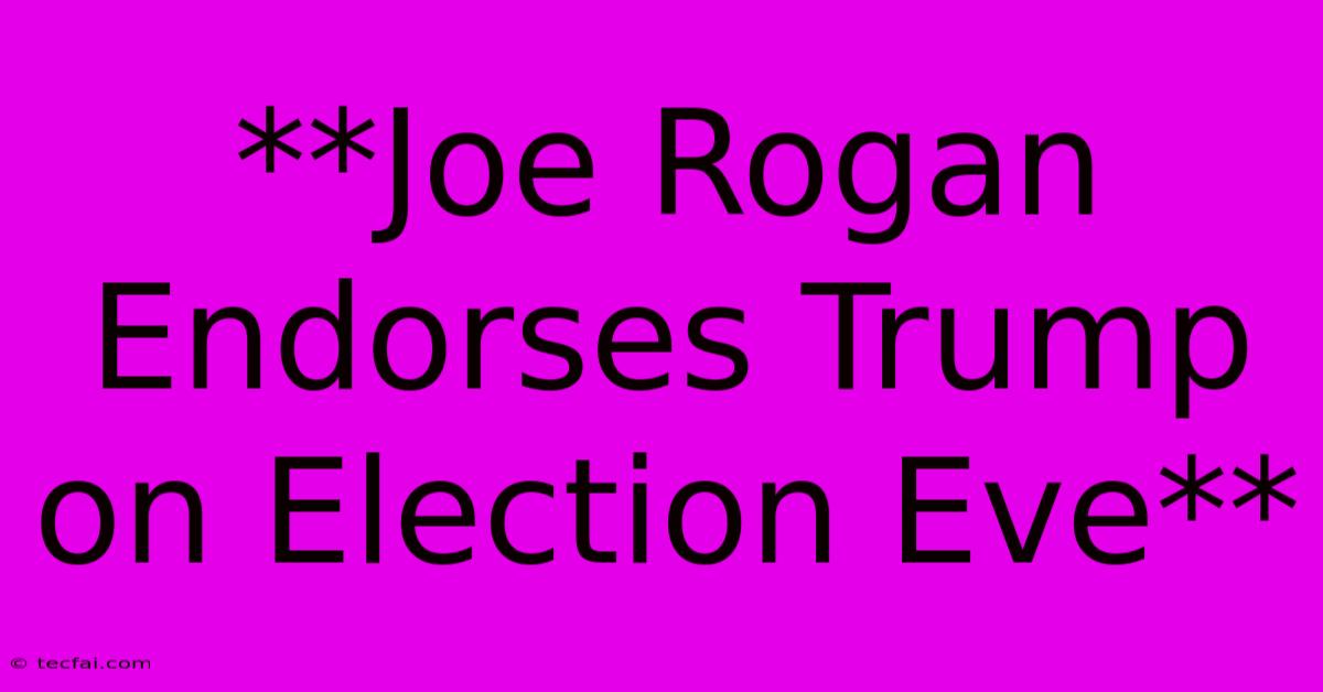 **Joe Rogan Endorses Trump On Election Eve**