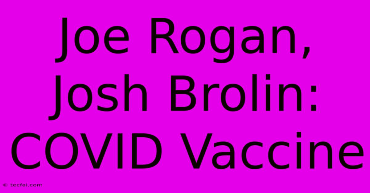 Joe Rogan, Josh Brolin: COVID Vaccine