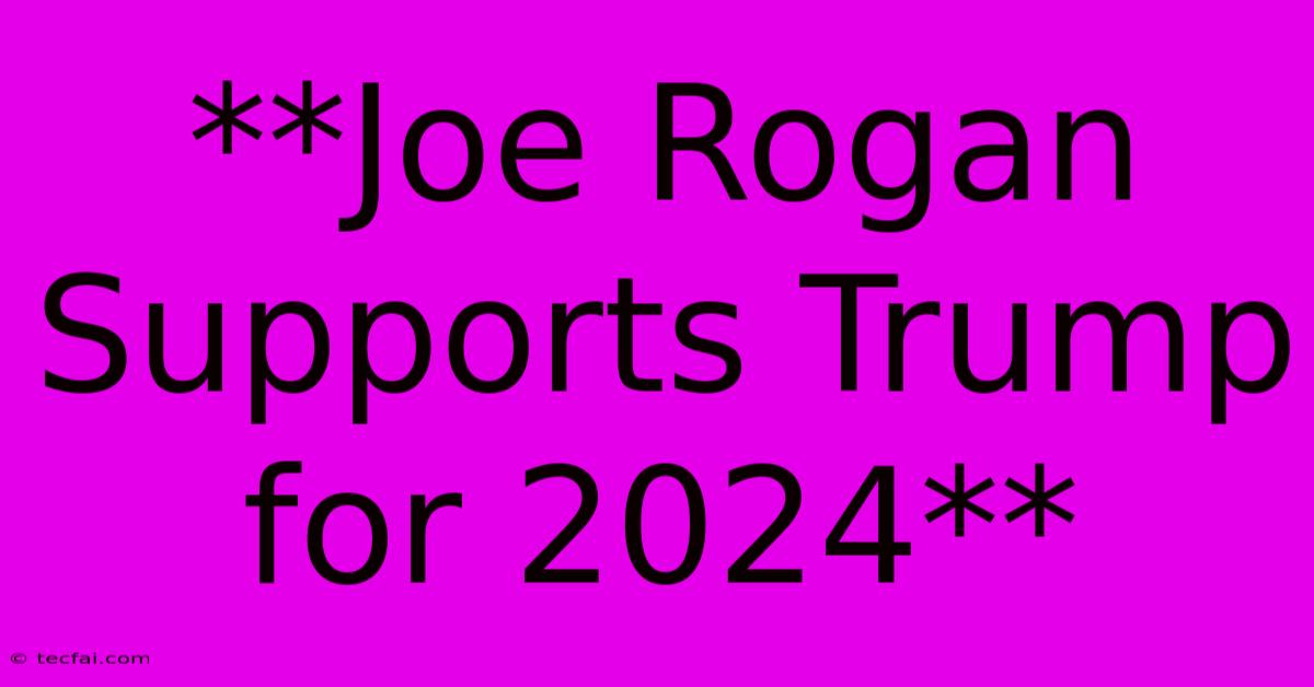 **Joe Rogan Supports Trump For 2024**