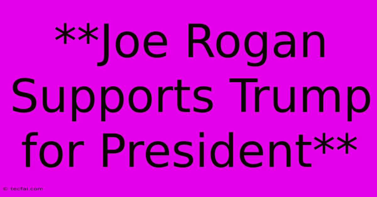 **Joe Rogan Supports Trump For President** 