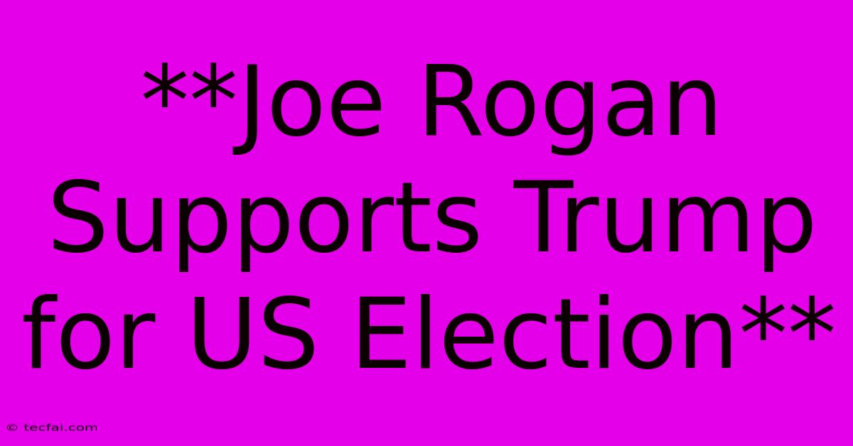 **Joe Rogan Supports Trump For US Election**