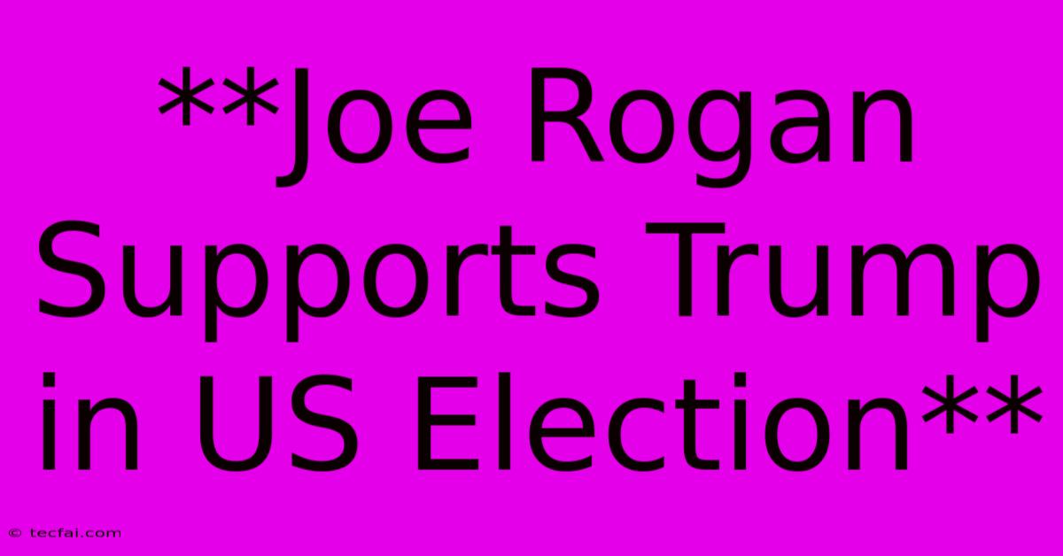 **Joe Rogan Supports Trump In US Election**