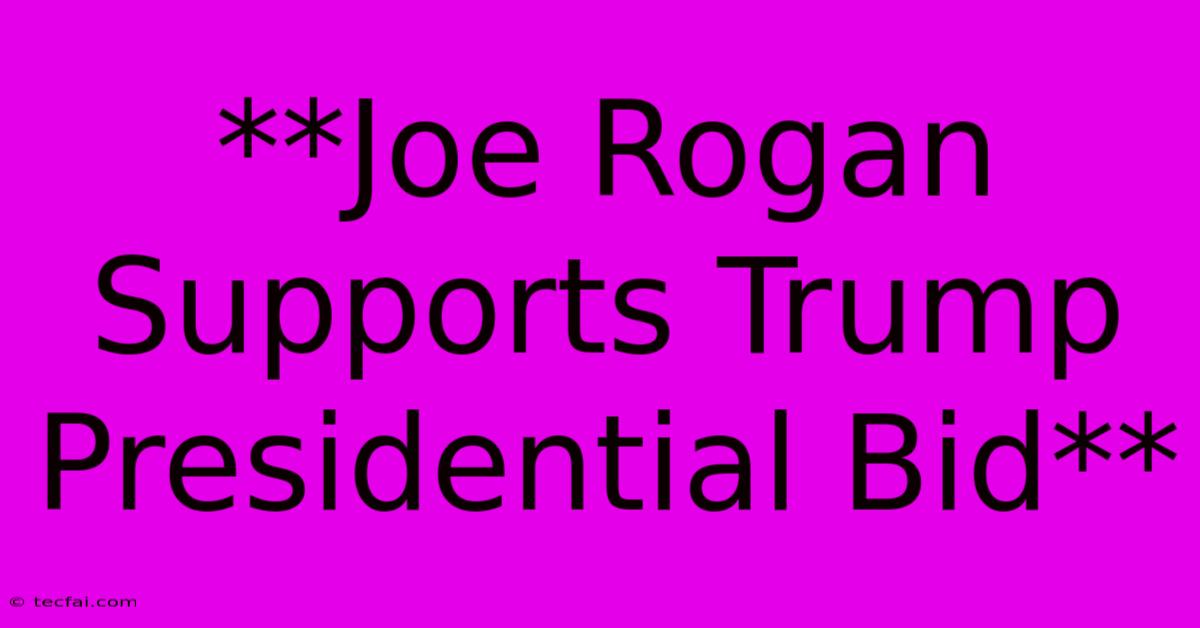 **Joe Rogan Supports Trump Presidential Bid**