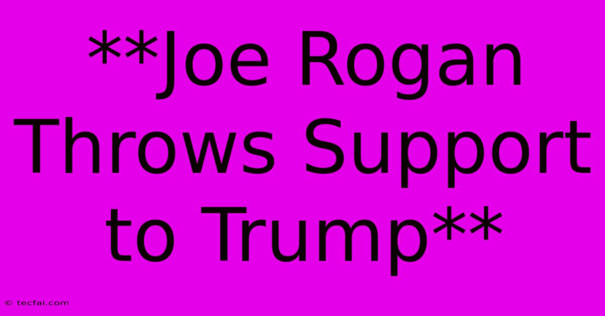 **Joe Rogan Throws Support To Trump**