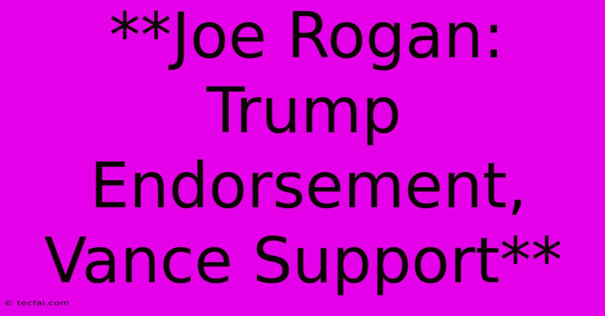 **Joe Rogan: Trump Endorsement, Vance Support**