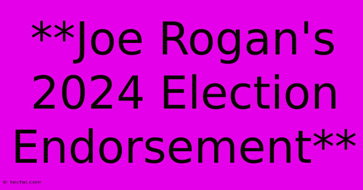 **Joe Rogan's 2024 Election Endorsement**