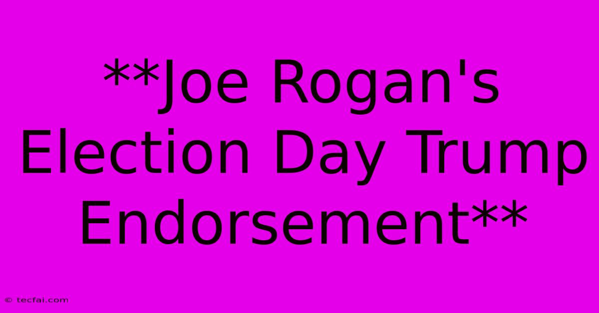 **Joe Rogan's Election Day Trump Endorsement**