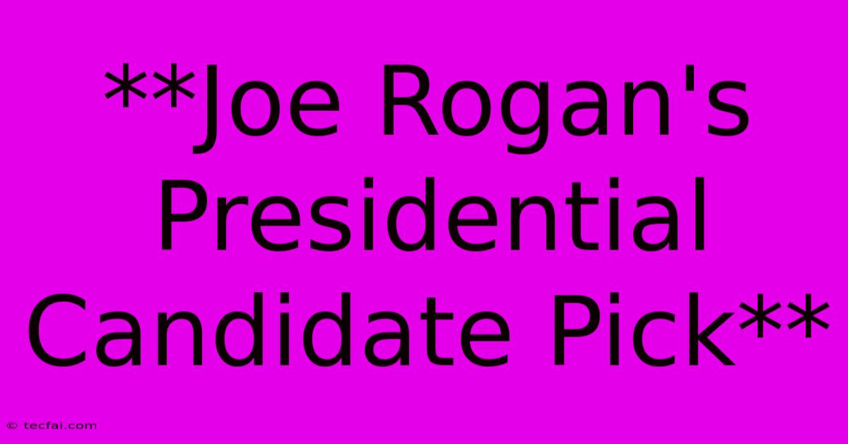 **Joe Rogan's Presidential Candidate Pick**