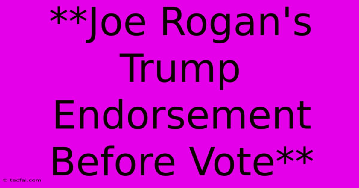 **Joe Rogan's Trump Endorsement Before Vote**