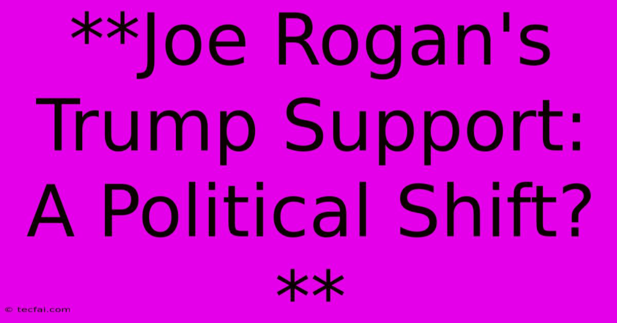 **Joe Rogan's Trump Support: A Political Shift?** 