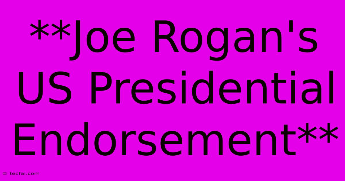 **Joe Rogan's US Presidential Endorsement** 