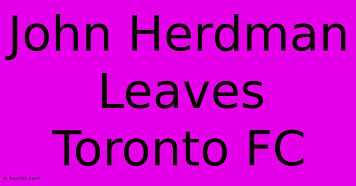 John Herdman Leaves Toronto FC