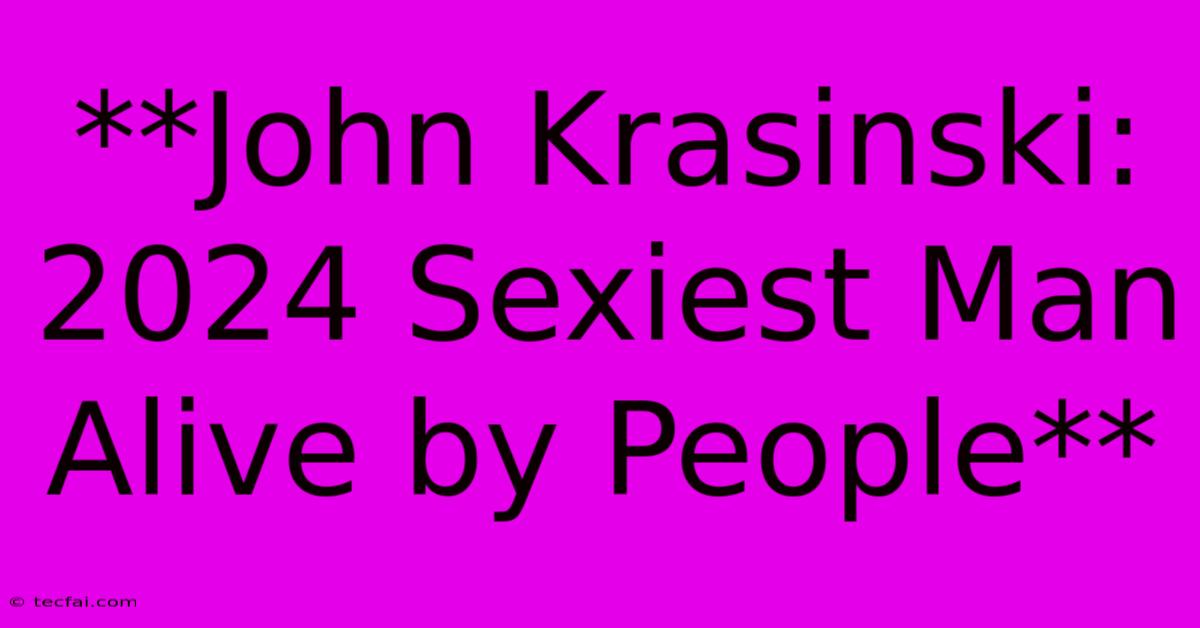 **John Krasinski: 2024 Sexiest Man Alive By People**