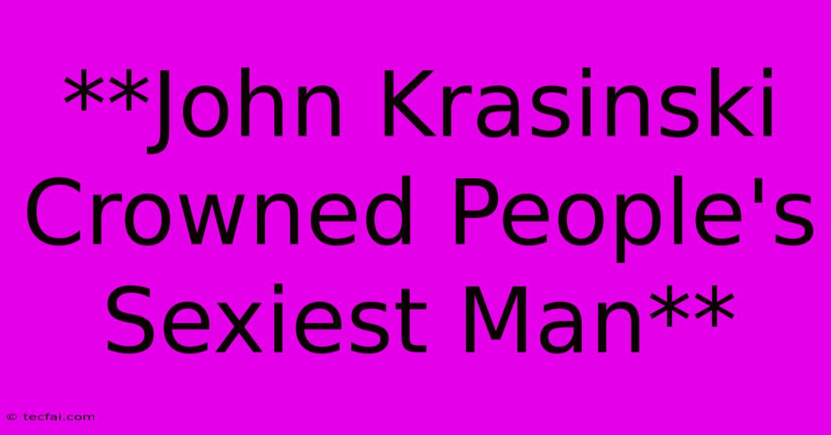 **John Krasinski Crowned People's Sexiest Man**