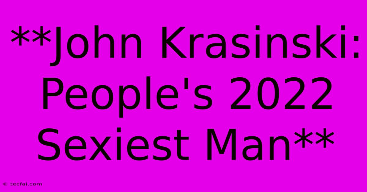 **John Krasinski: People's 2022 Sexiest Man**