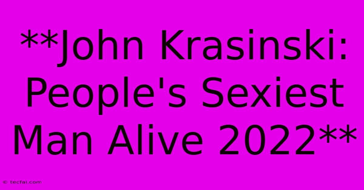 **John Krasinski: People's Sexiest Man Alive 2022**