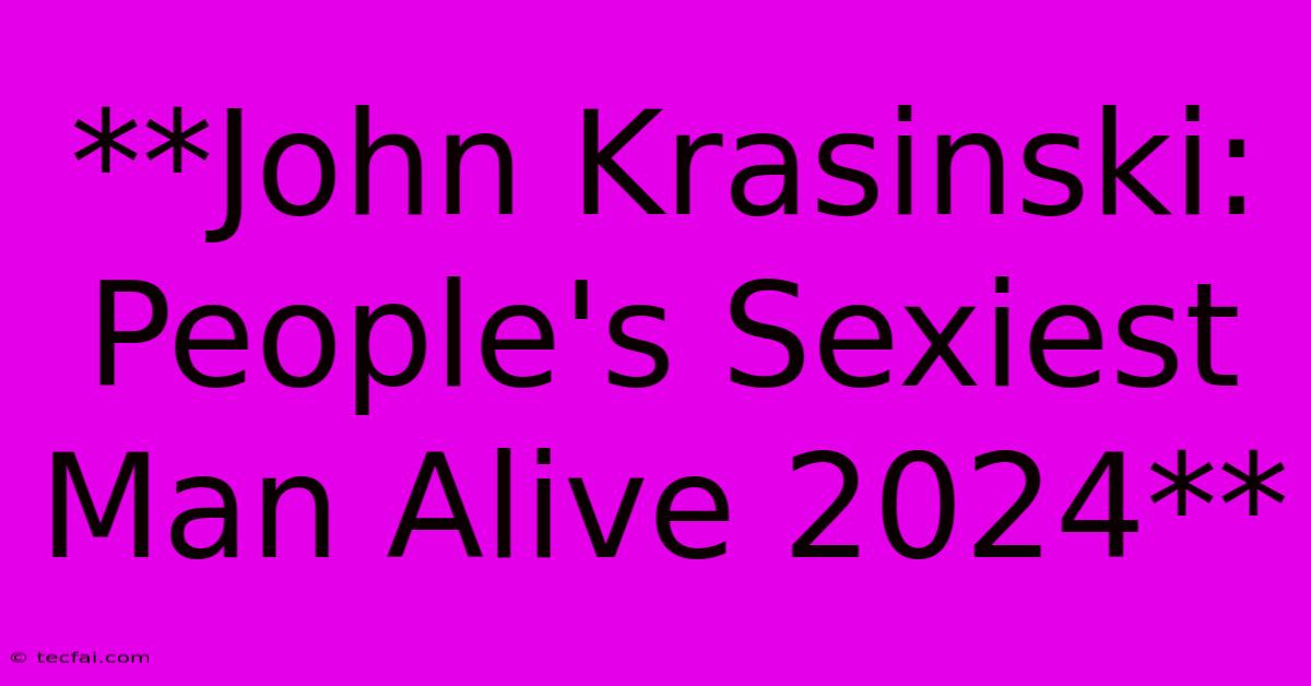 **John Krasinski: People's Sexiest Man Alive 2024**