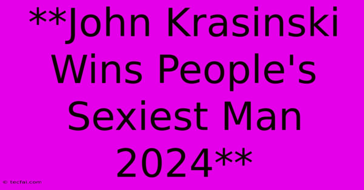 **John Krasinski Wins People's Sexiest Man 2024** 