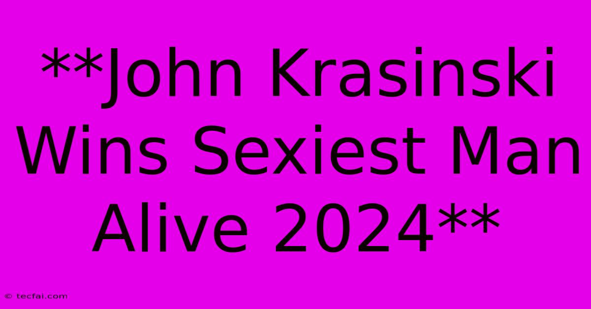 **John Krasinski Wins Sexiest Man Alive 2024** 