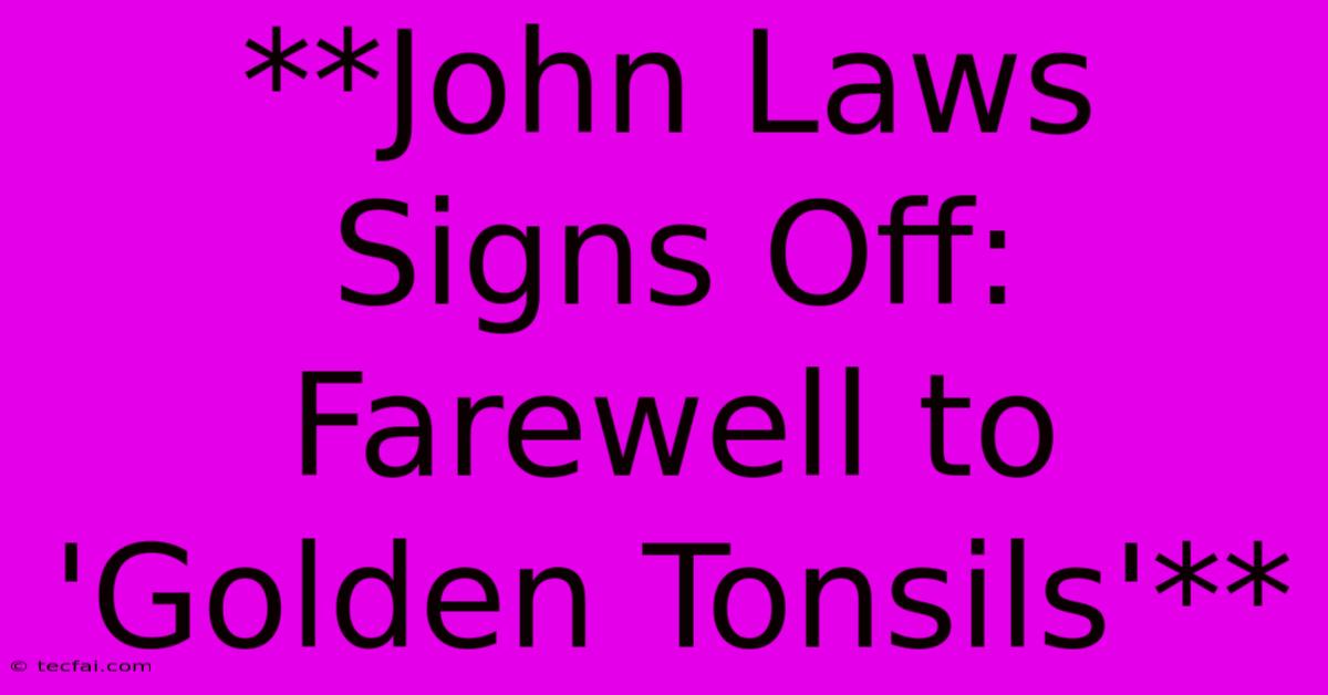 **John Laws Signs Off: Farewell To 'Golden Tonsils'**