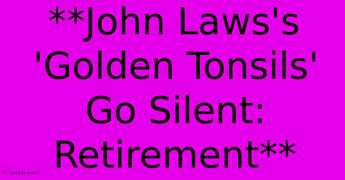 **John Laws's 'Golden Tonsils' Go Silent: Retirement** 