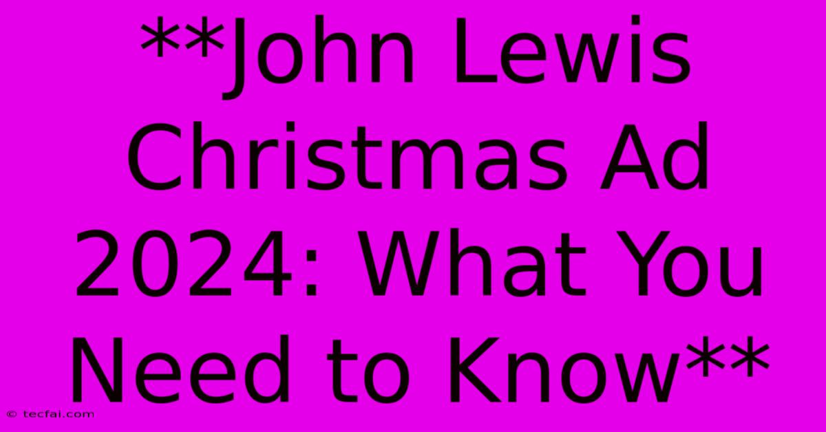 **John Lewis Christmas Ad 2024: What You Need To Know**