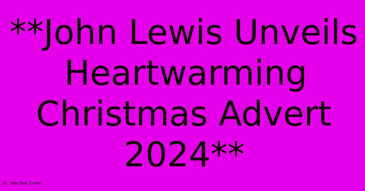 **John Lewis Unveils Heartwarming Christmas Advert 2024**