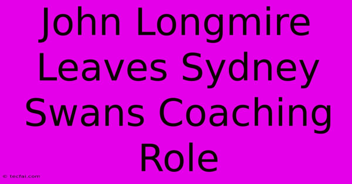 John Longmire Leaves Sydney Swans Coaching Role