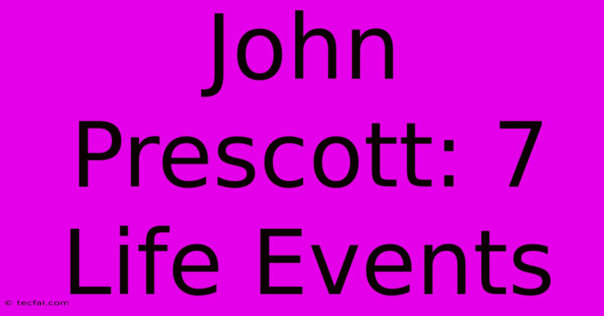 John Prescott: 7 Life Events