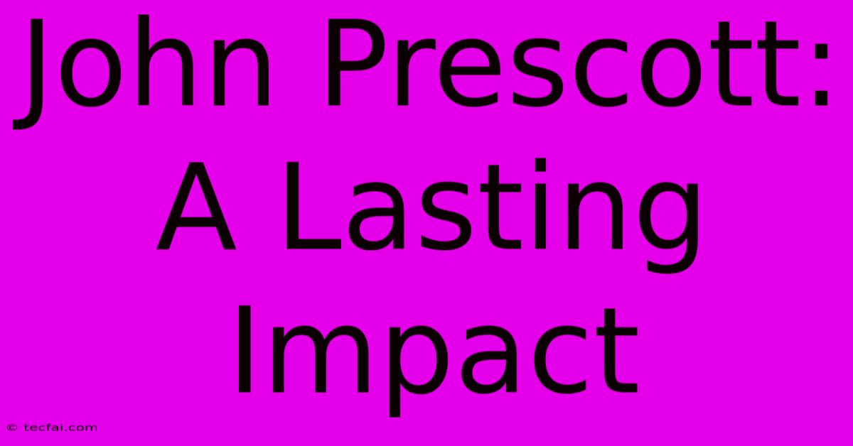 John Prescott: A Lasting Impact