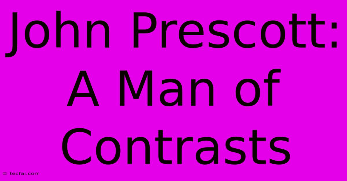 John Prescott: A Man Of Contrasts