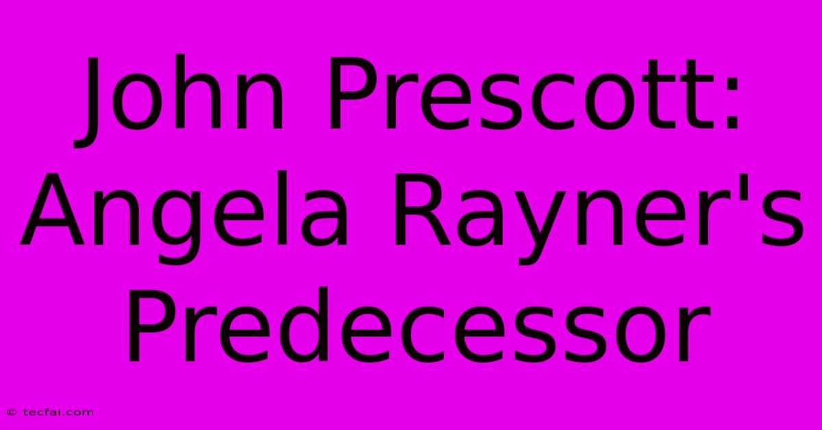 John Prescott: Angela Rayner's Predecessor