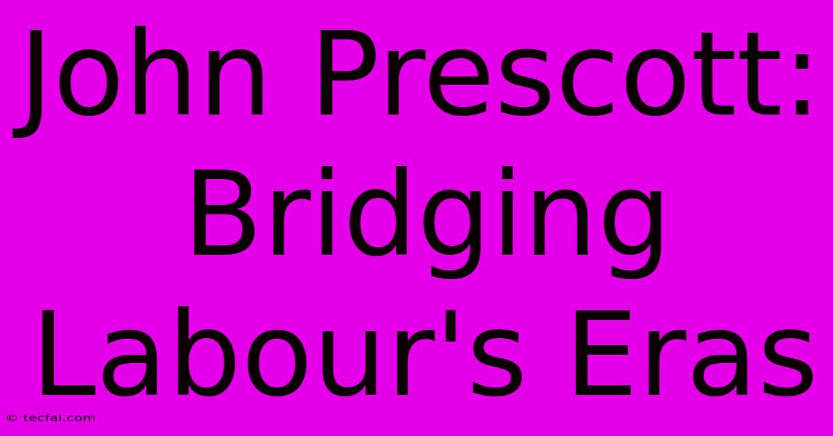 John Prescott: Bridging Labour's Eras