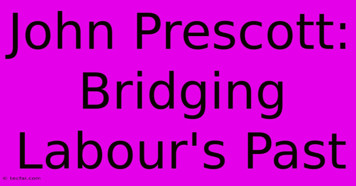 John Prescott: Bridging Labour's Past