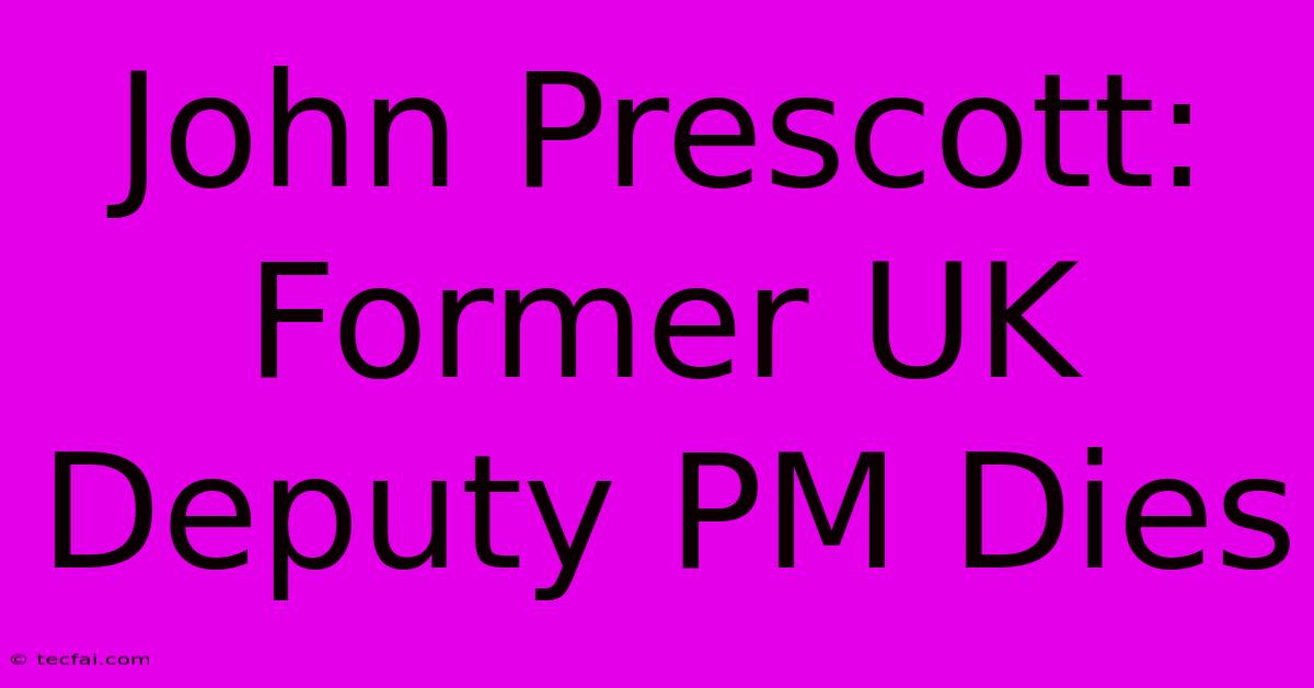 John Prescott: Former UK Deputy PM Dies