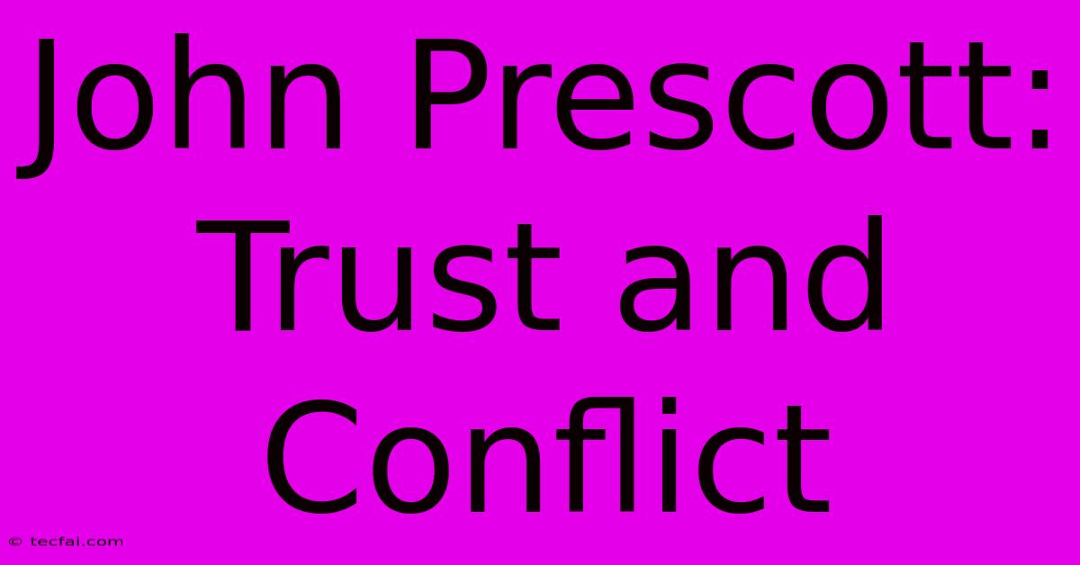 John Prescott: Trust And Conflict