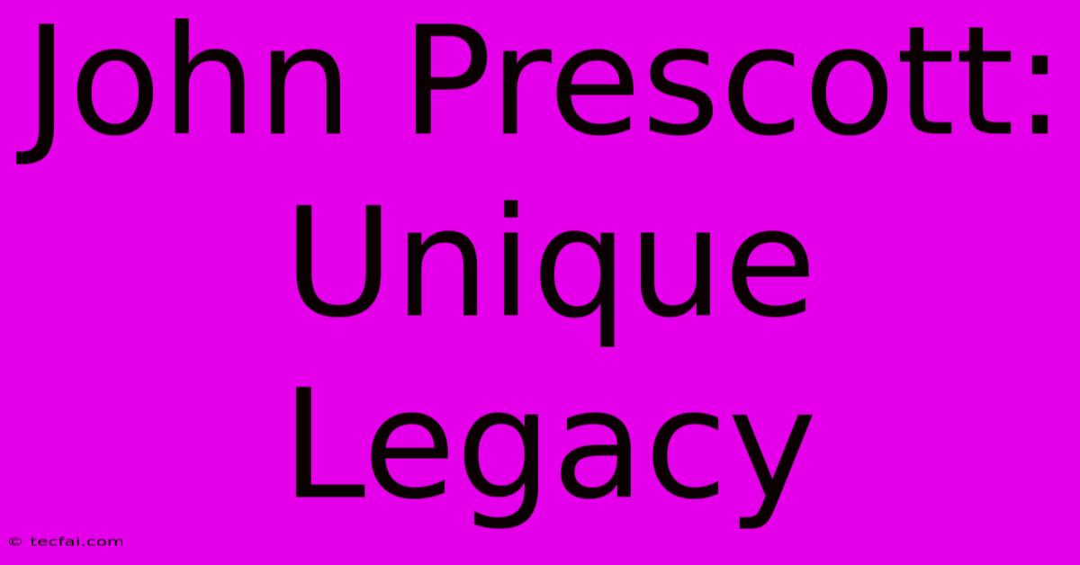 John Prescott: Unique Legacy