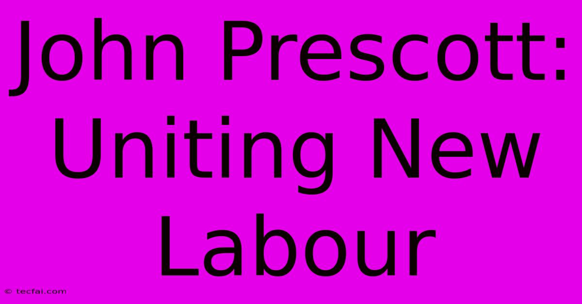 John Prescott: Uniting New Labour