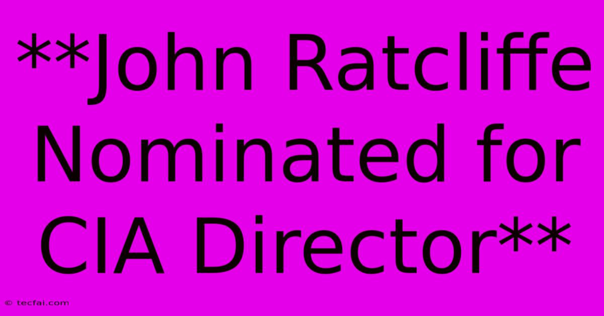 **John Ratcliffe Nominated For CIA Director**