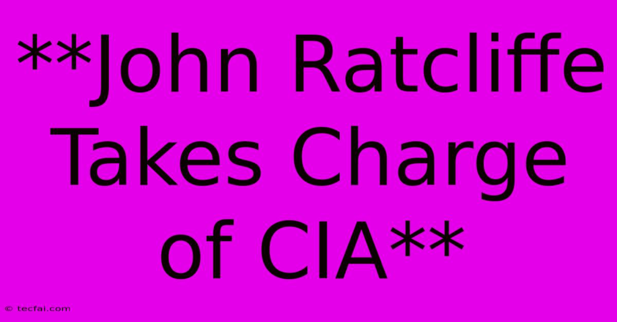 **John Ratcliffe Takes Charge Of CIA** 