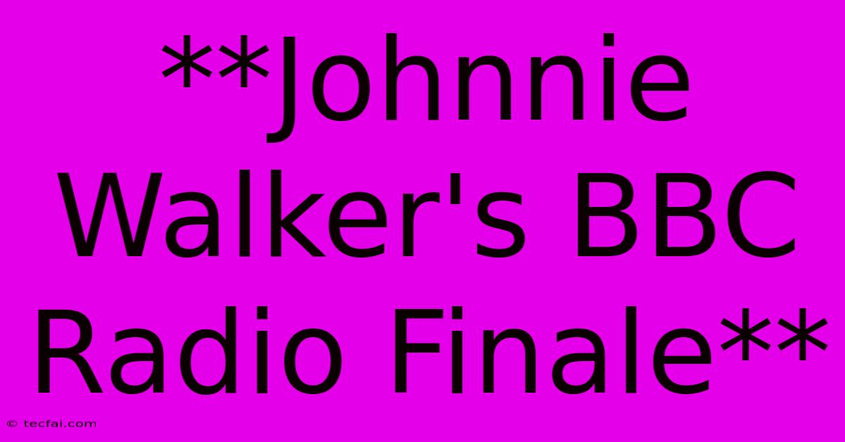 **Johnnie Walker's BBC Radio Finale** 