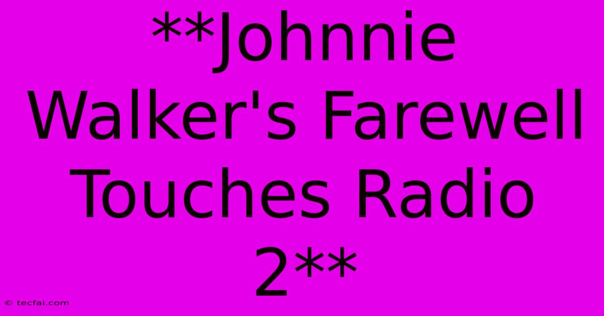 **Johnnie Walker's Farewell Touches Radio 2**