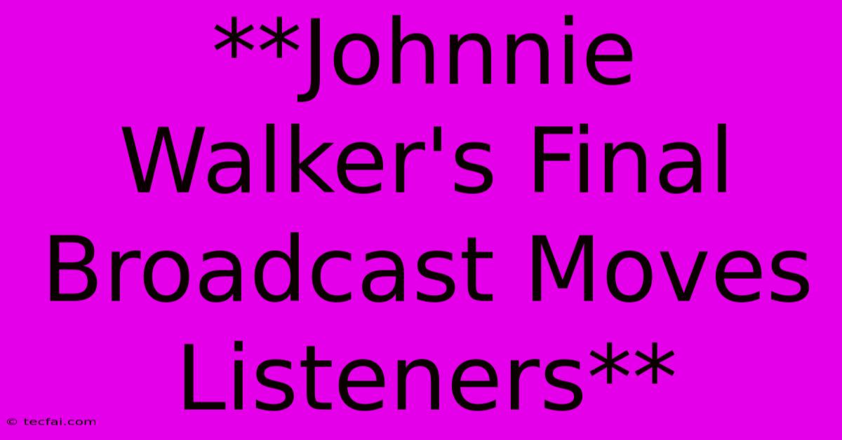 **Johnnie Walker's Final Broadcast Moves Listeners**