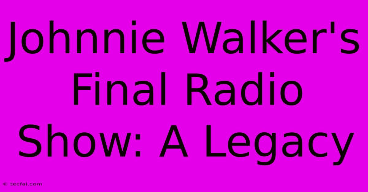 Johnnie Walker's Final Radio Show: A Legacy 