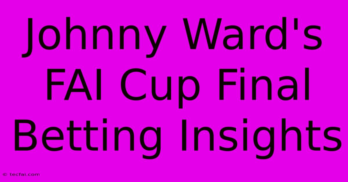 Johnny Ward's FAI Cup Final Betting Insights