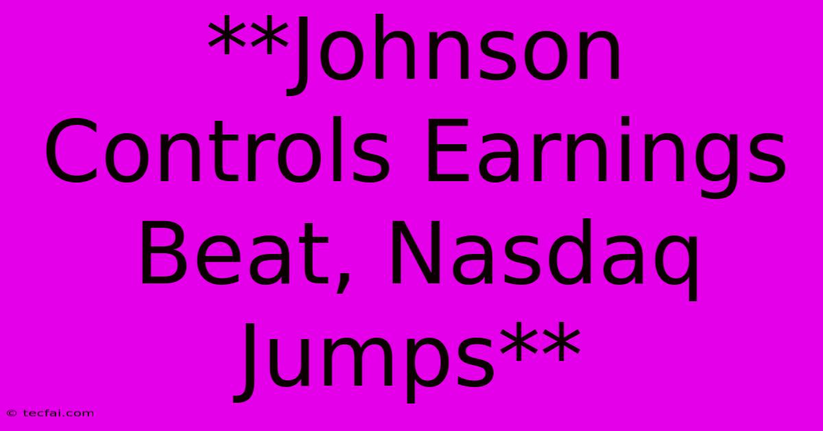 **Johnson Controls Earnings Beat, Nasdaq Jumps**